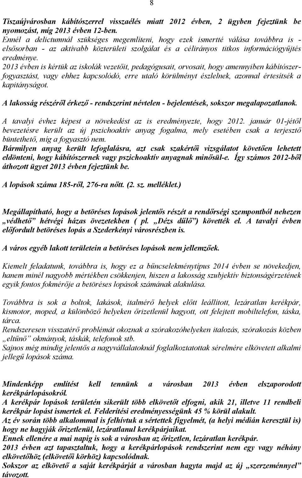 2013 évben is kértük az iskolák vezetőit, pedagógusait, orvosait, hogy amennyiben kábítószerfogyasztást, vagy ehhez kapcsolódó, erre utaló körülményt észlelnek, azonnal értesítsék a kapitányságot.