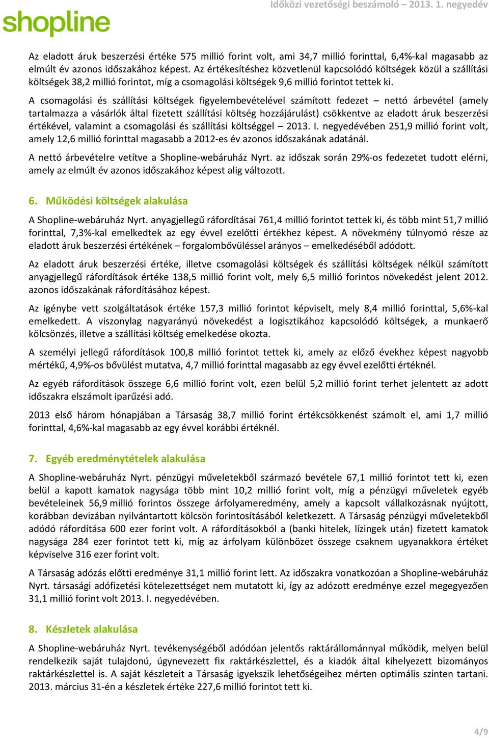 A csomagolási és szállítási költségek figyelembevételével számított fedezet nettó árbevétel (amely tartalmazza a vásárlók által fizetett szállítási költség hozzájárulást) csökkentve az eladott áruk