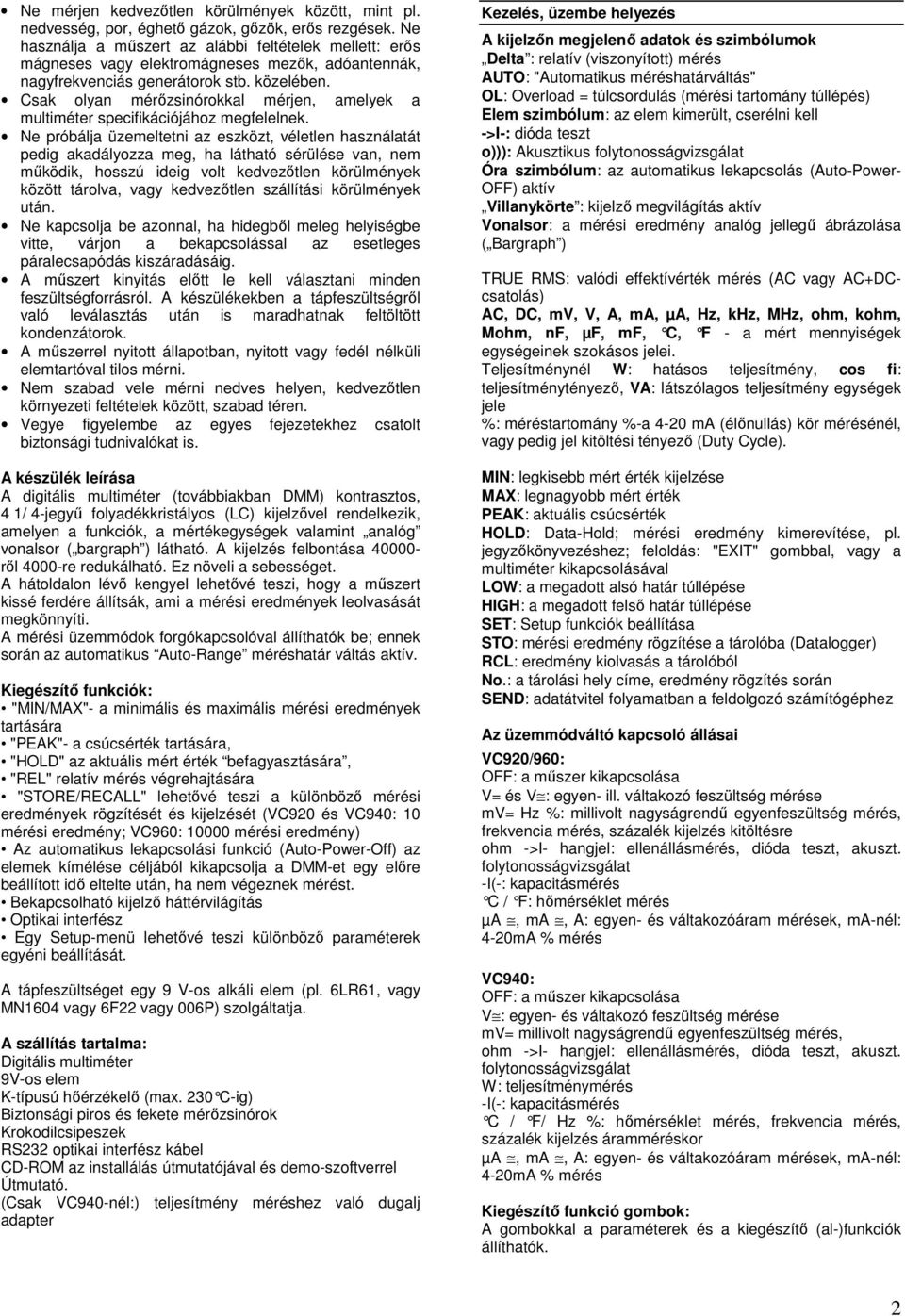 Csak olyan mérőzsinórokkal mérjen, amelyek a multiméter specifikációjához megfelelnek.