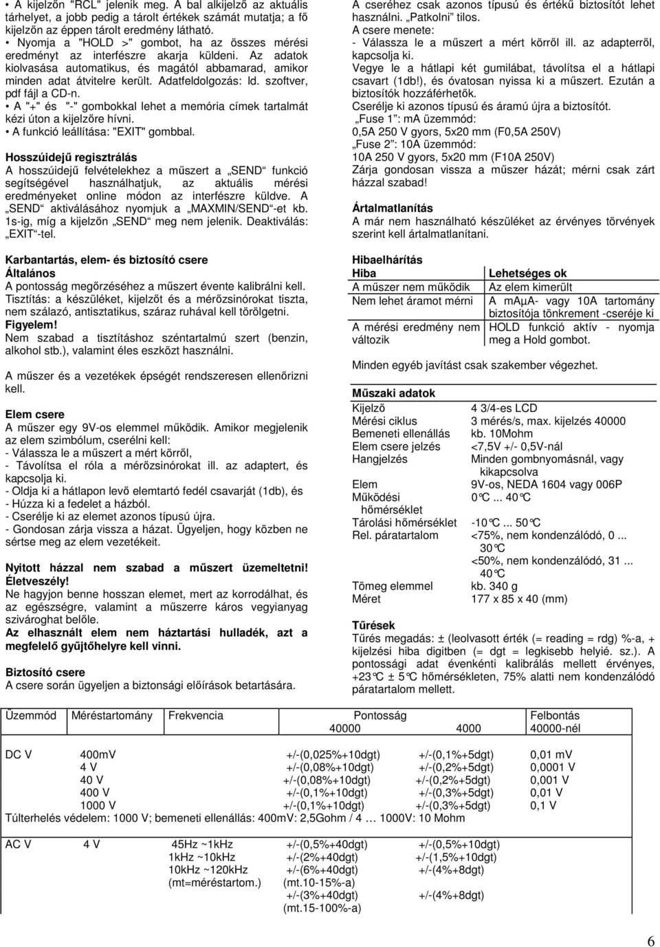 szoftver, pdf fájl a CD-n. A "+" és "-" gombokkal lehet a memória címek tartalmát kézi úton a kijelzőre hívni. A funkció leállítása: "EXIT" gombbal.