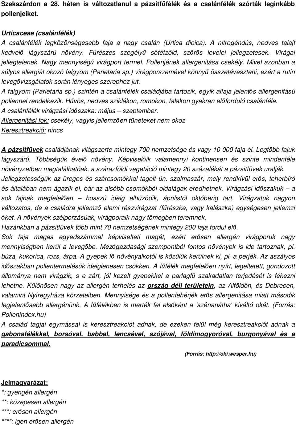 Pollenjének allergenitása csekély. Mivel azonban a súlyos allergiát okozó falgyom (Parietaria sp.