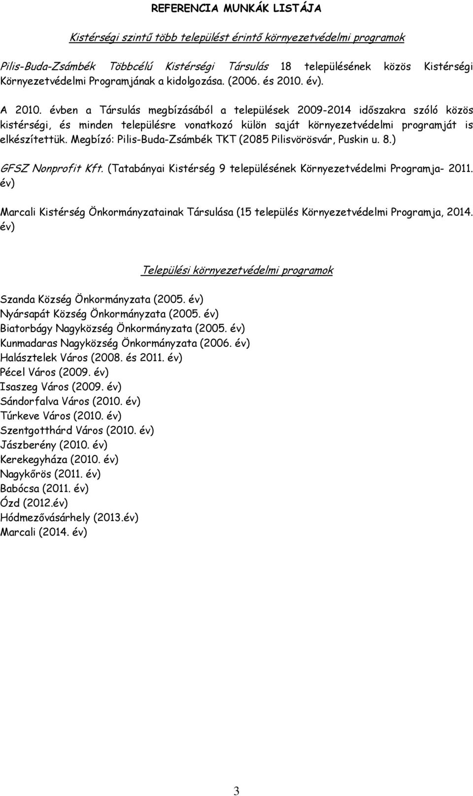 évben a Társulás megbízásából a települések 2009-2014 időszakra szóló közös kistérségi, és minden településre vonatkozó külön saját környezetvédelmi programját is elkészítettük.