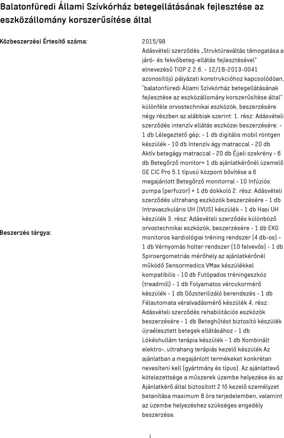 - 12/1B-2013-0041 azonosítójú pályázati konstrukcióhoz kapcsolódóan, balatonfüredi Állami Szívkórház betegellátásának fejlesztése az eszközállomány korszerűsítése által különféle orvostechnikai