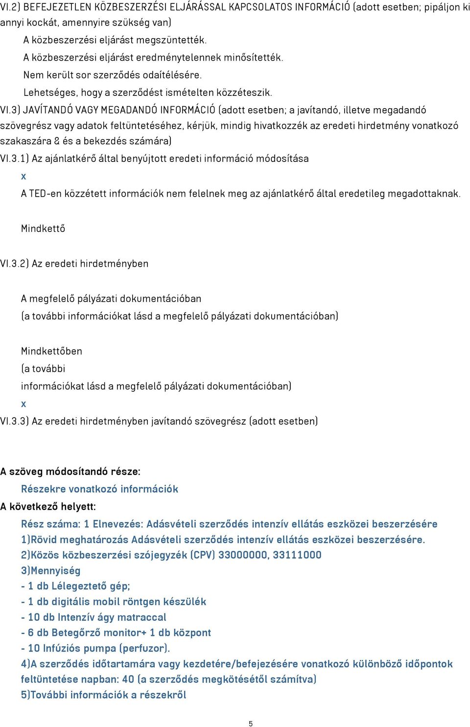 3) JAVÍTANDÓ VAGY MEGADANDÓ INFORMÁCIÓ (adott esetben; a javítandó, illetve megadandó szövegrész vagy adatok feltüntetéséhez, kérjük, mindig hivatkozzék az eredeti hirdetmény vonatkozó szakaszára &