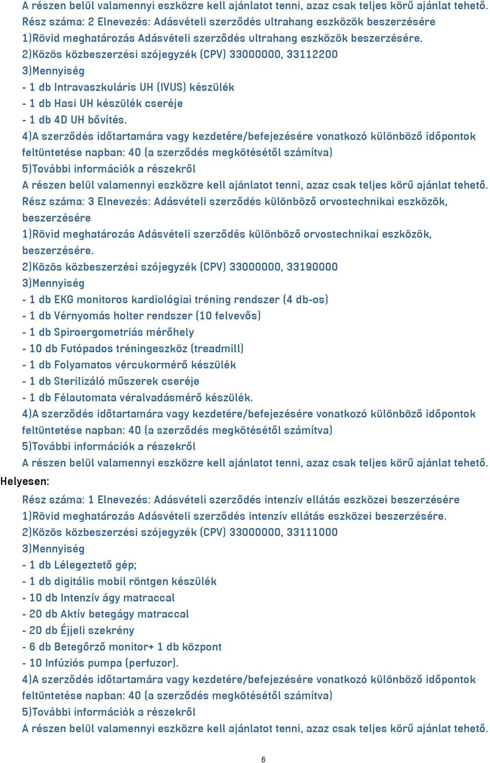 2)Közös közbeszerzési szójegyzék (CPV) 33000000, 33112200-1 db Intravaszkuláris UH (IVUS) készülék - 1 db Hasi UH készülék cseréje - 1 db 4D UH bővítés.