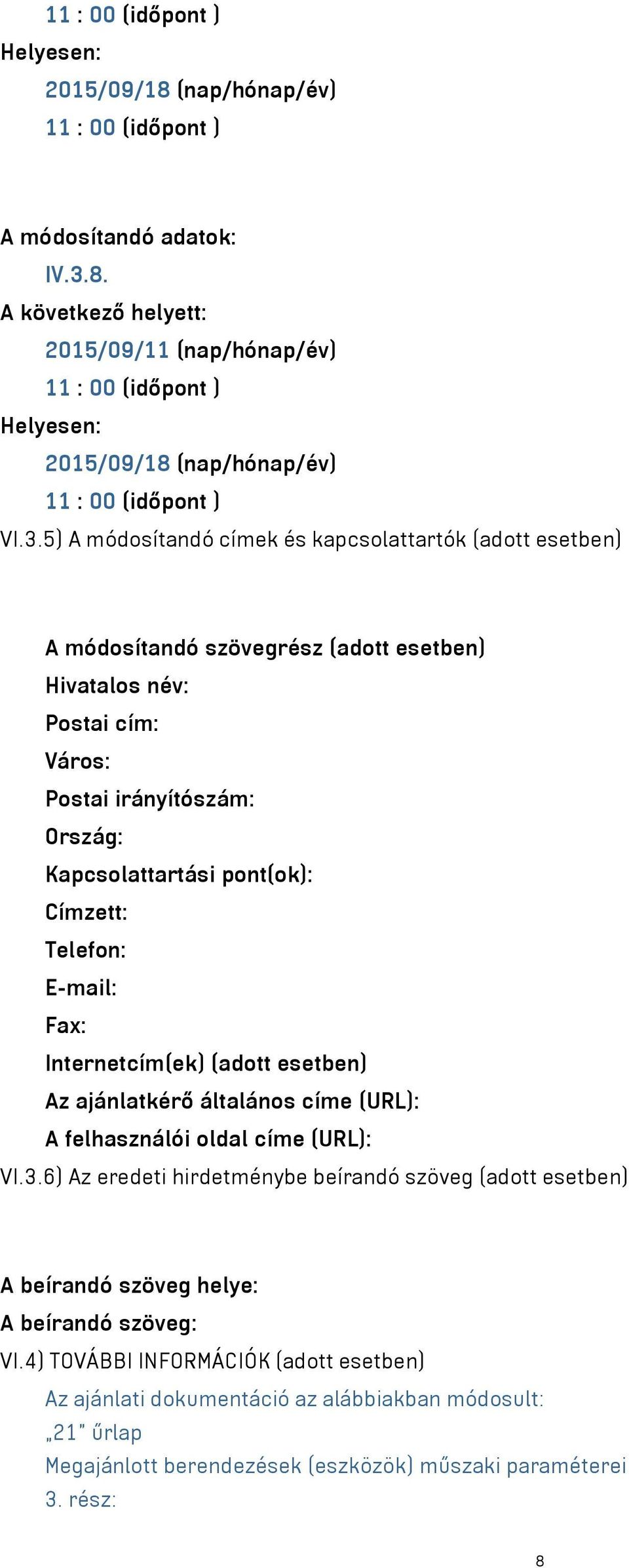 Telefon: E-mail: Fax: Internetcím(ek) (adott esetben) Az ajánlatkérő általános címe (URL): A felhasználói oldal címe (URL): VI.3.