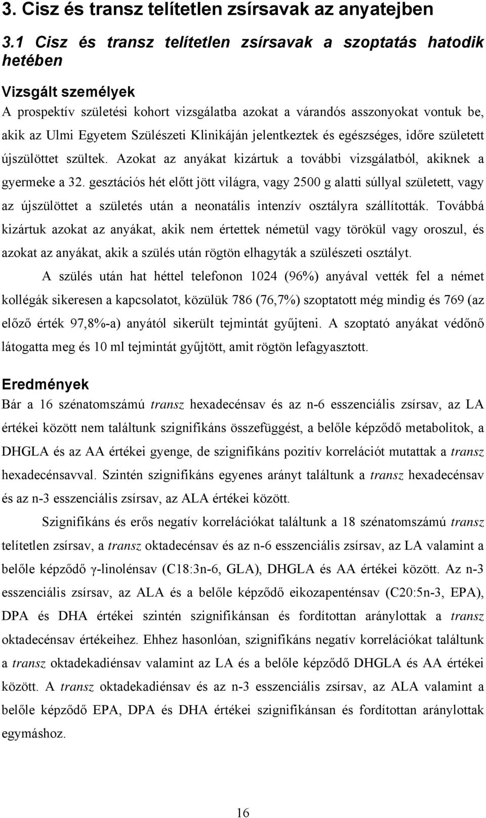Klinikáján jelentkeztek és egészséges, időre született újszülöttet szültek. Azokat az anyákat kizártuk a további vizsgálatból, akiknek a gyermeke a 32.