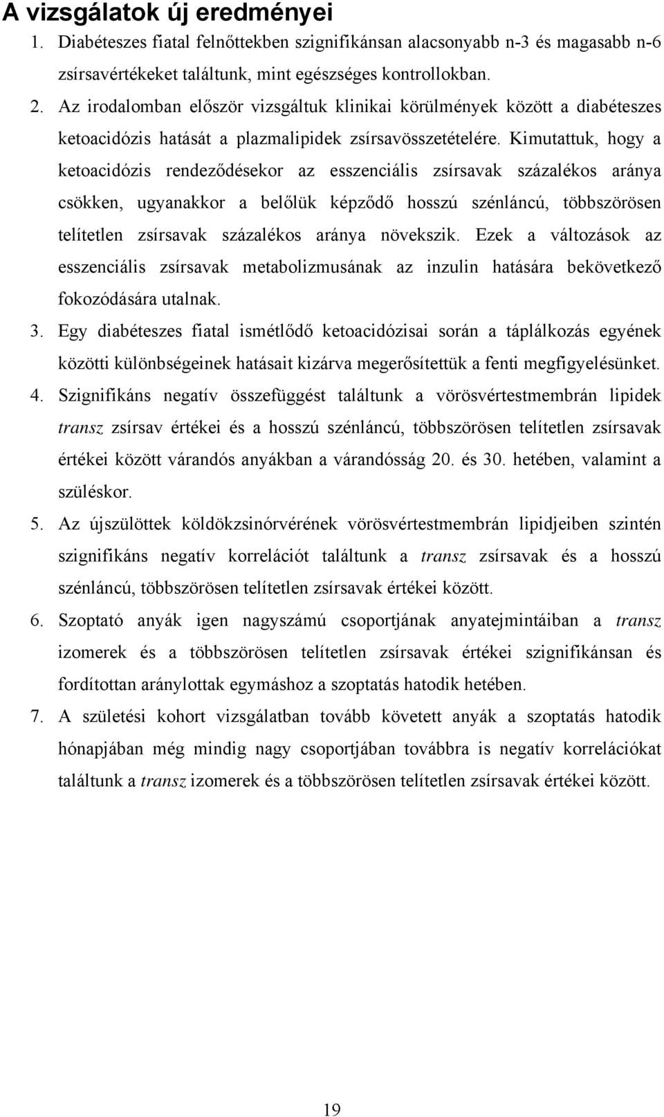 Kimutattuk, hogy a ketoacidózis rendeződésekor az esszenciális zsírsavak százalékos aránya csökken, ugyanakkor a belőlük képződő hosszú szénláncú, többszörösen telítetlen zsírsavak százalékos aránya