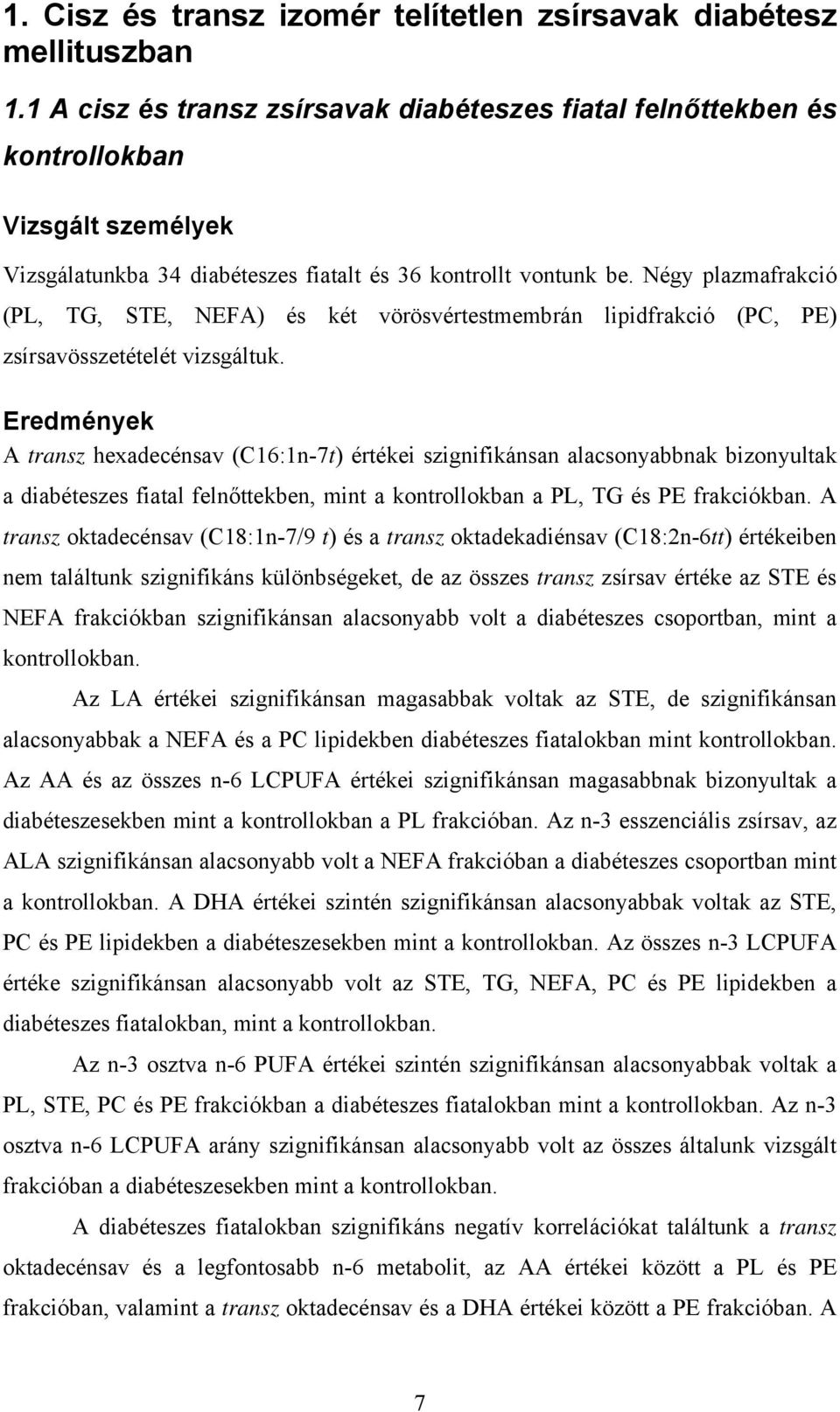 Négy plazmafrakció (PL, TG, STE, NEFA) és két vörösvértestmembrán lipidfrakció (PC, PE) zsírsavösszetételét vizsgáltuk.