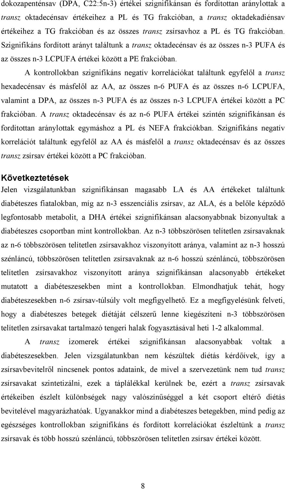 A kontrollokban szignifikáns negatív korrelációkat találtunk egyfelől a transz hexadecénsav és másfelől az AA, az összes n-6 PUFA és az összes n-6 LCPUFA, valamint a DPA, az összes n-3 PUFA és az