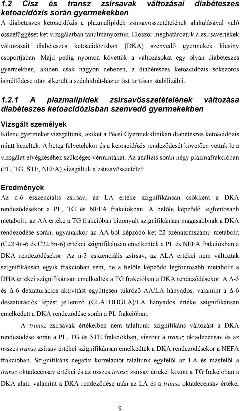 Majd pedig nyomon követtük a változásokat egy olyan diabéteszes gyermekben, akiben csak nagyon nehezen, a diabéteszes ketoacidózis sokszoros ismétlődése után sikerült a szénhidrát-háztartást tartósan
