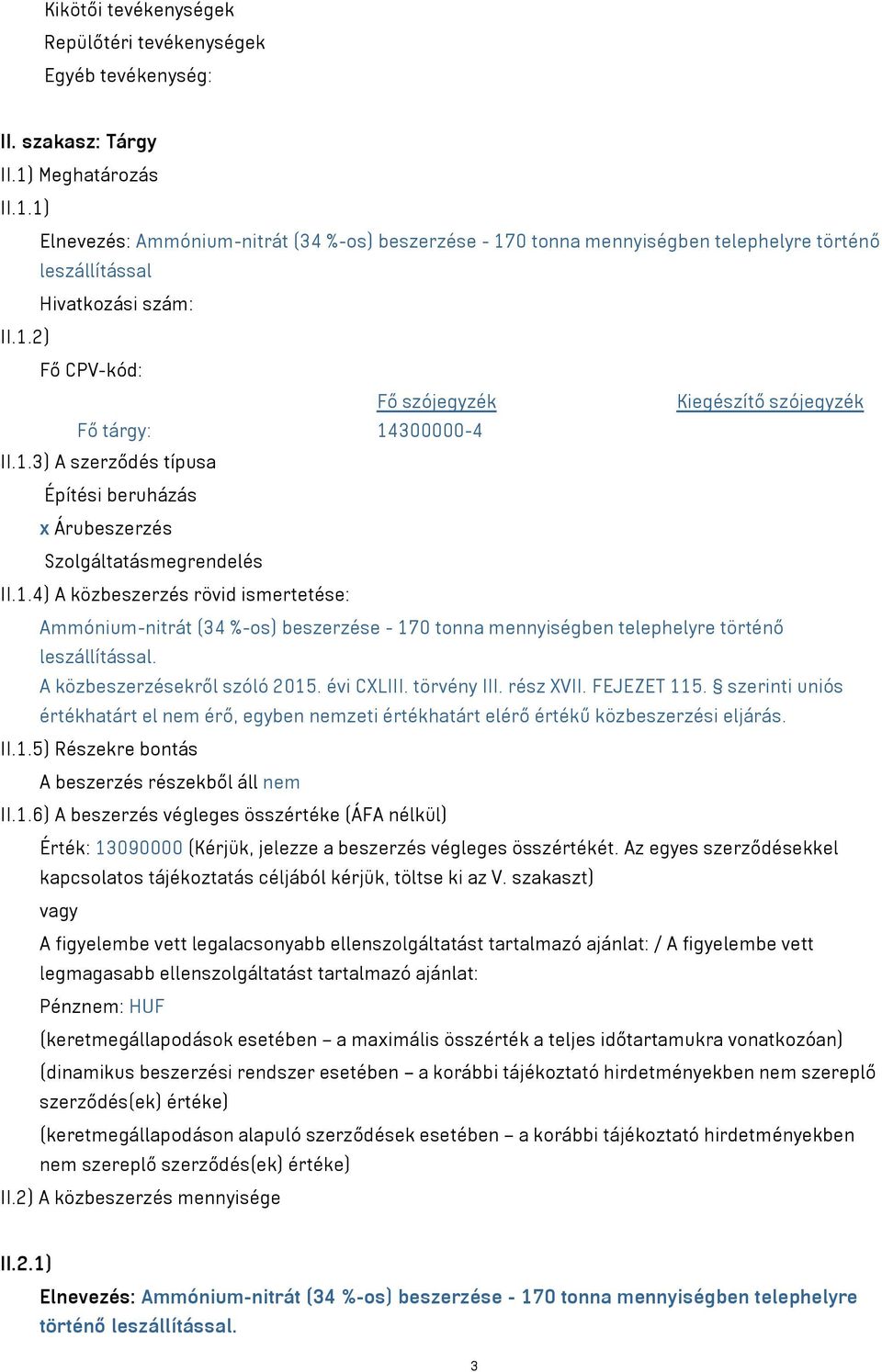 1.3) A szerződés típusa Építési beruházás x Árubeszerzés Szolgáltatásmegrendelés II.1.4) A közbeszerzés rövid ismertetése: Ammónium-nitrát (34 %-os) beszerzése - 170 tonna mennyiségben telephelyre történő leszállítással.