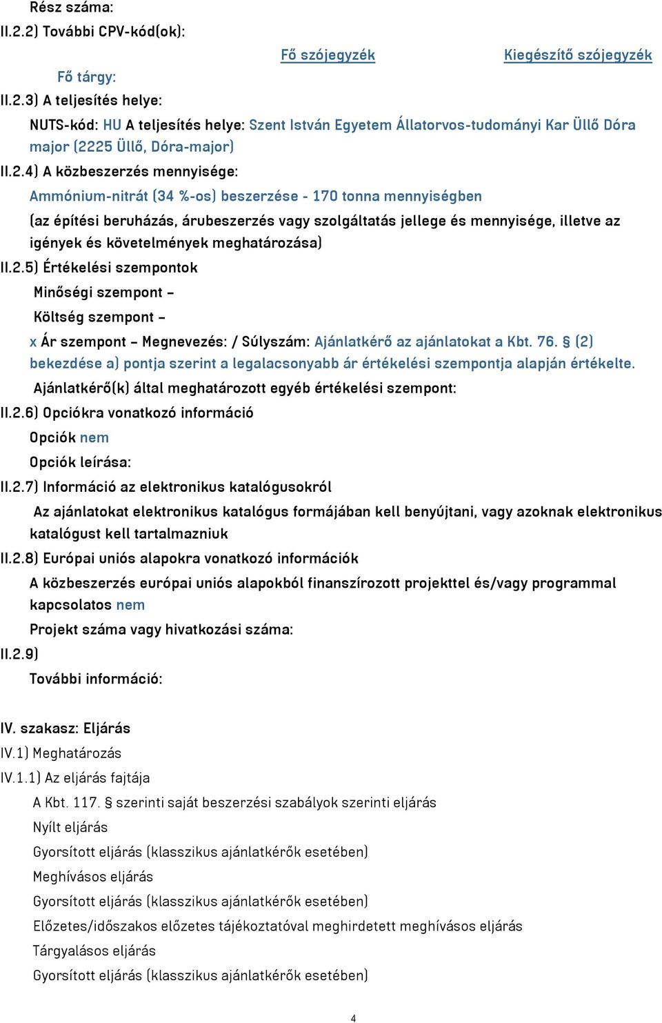 követelmények meghatározása) II.2.5) Értékelési szempontok Minőségi szempont Költség szempont x Ár szempont Megnevezés: / Súlyszám: Ajánlatkérő az ajánlatokat a Kbt. 76.