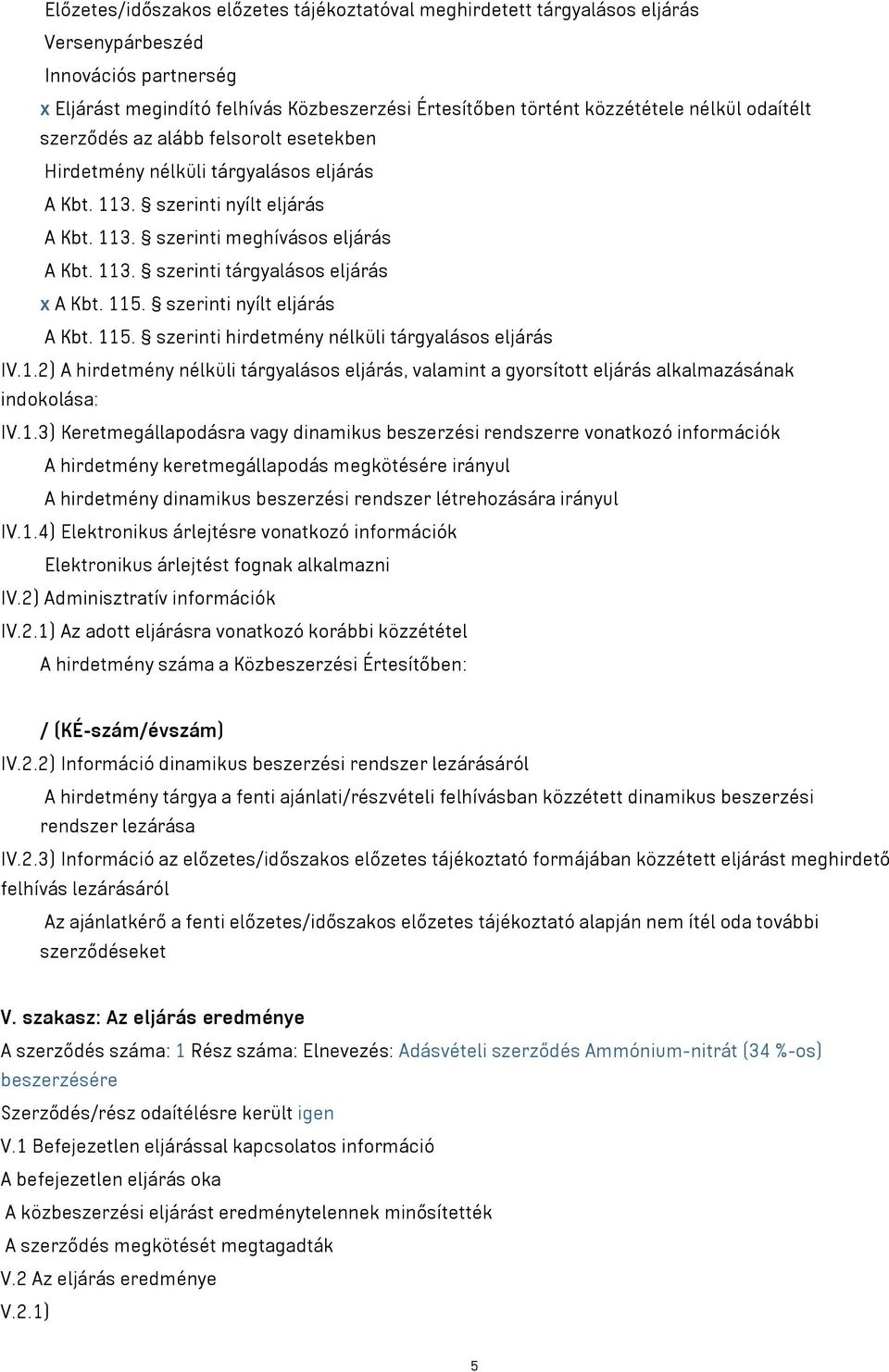 115. szerinti nyílt eljárás A Kbt. 115. szerinti hirdetmény nélküli tárgyalásos eljárás IV.1.2) A hirdetmény nélküli tárgyalásos eljárás, valamint a gyorsított eljárás alkalmazásának indokolása: