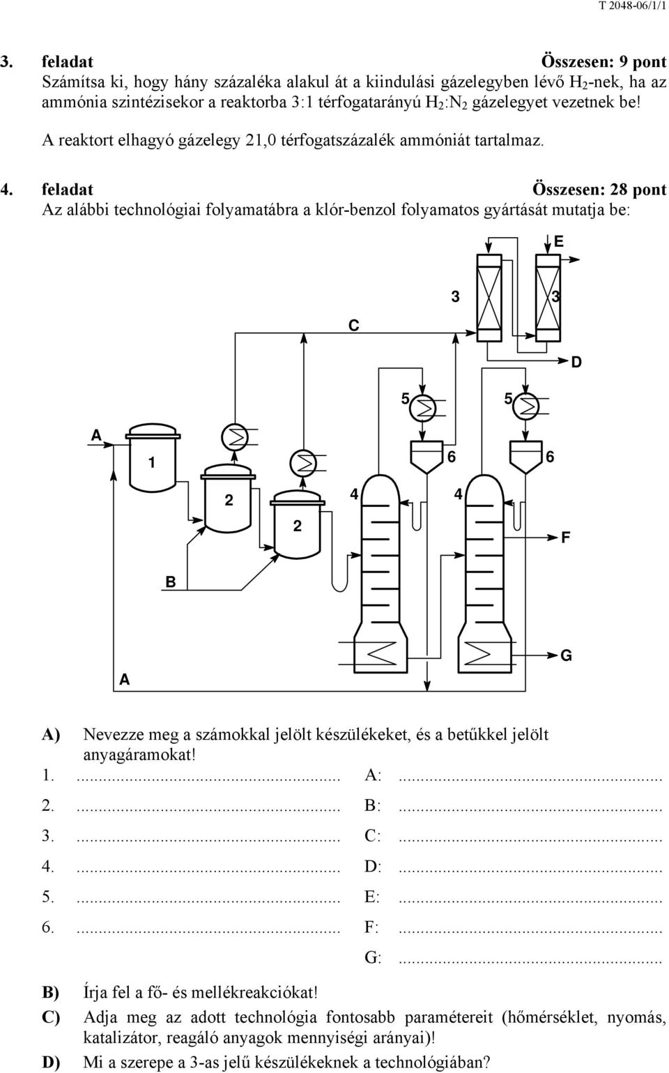 feladat Összesen: 28 pont Az alábbi technológiai folyamatábra a klór-benzol folyamatos gyártását mutatja be: E C 3 3 D 5 5 A 1 6 6 2 4 4 2 F B A G A) Nevezze meg a számokkal jelölt készülékeket, és a