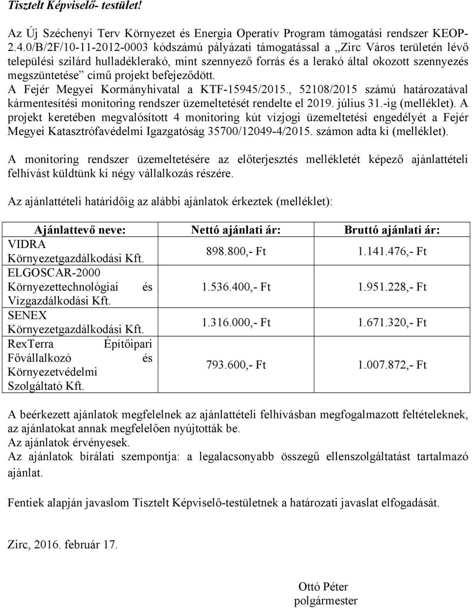 projekt befejeződött. A Fejér Megyei Kormányhivatal a KTF-15945/2015., 52108/2015 számú határozatával kármentesítési monitoring rendszer üzemeltetését rendelte el 2019. július 31.-ig (melléklet).