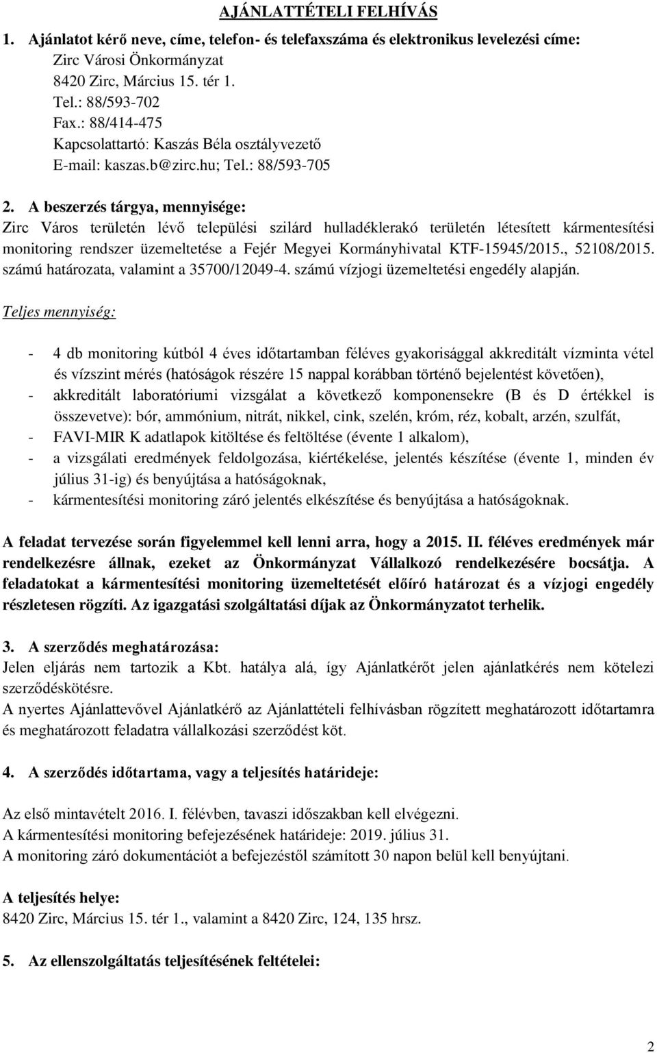 A beszerzés tárgya, mennyisége: Zirc Város területén lévő települési szilárd hulladéklerakó területén létesített kármentesítési monitoring rendszer üzemeltetése a Fejér Megyei Kormányhivatal