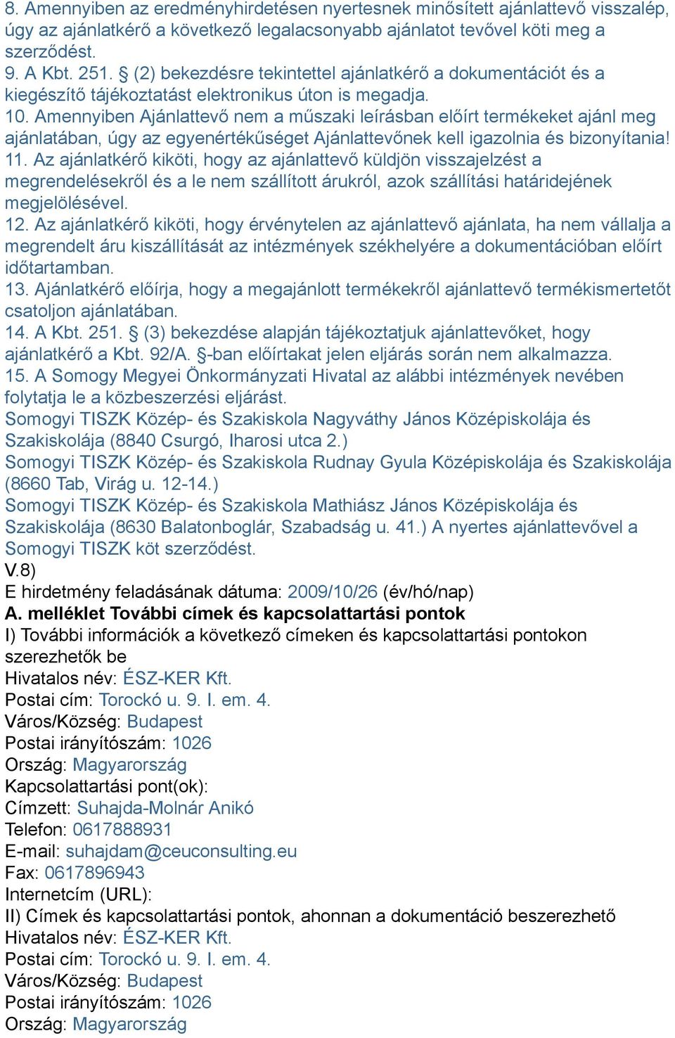 Amennyiben Ajánlattevő nem a műszaki leírásban előírt termékeket ajánl meg ajánlatában, úgy az egyenértékűséget Ajánlattevőnek kell igazolnia és bizonyítania! 11.