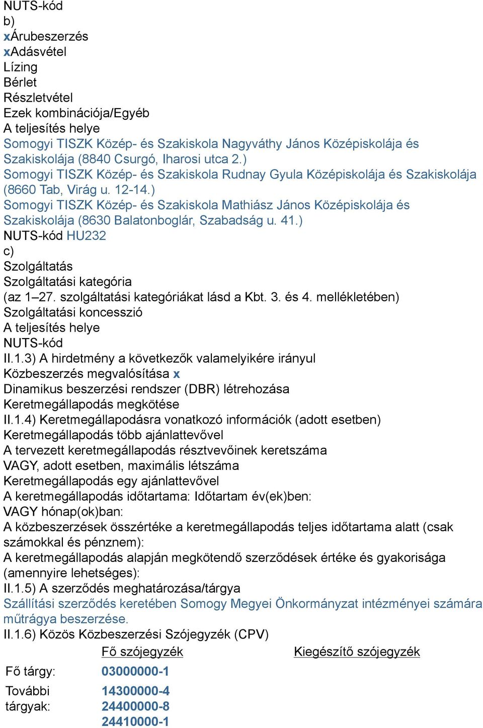 ) Somogyi TISZK Közép- és Szakiskola Mathiász János Középiskolája és Szakiskolája (8630 Balatonboglár, Szabadság u. 41.) NUTS-kód HU232 c) Szolgáltatás Szolgáltatási kategória (az 1 27.