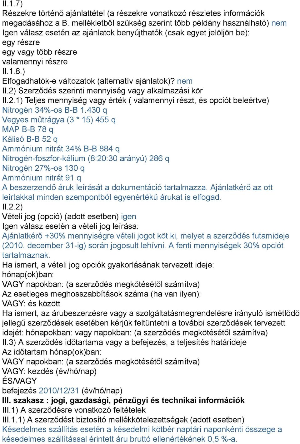 ) Elfogadhatók-e változatok (alternatív ajánlatok)? nem II.2) Szerződés szerinti mennyiség vagy alkalmazási kör II.2.1) Teljes mennyiség vagy érték ( valamennyi részt, és opciót beleértve) Nitrogén 34%-os B-B 1.