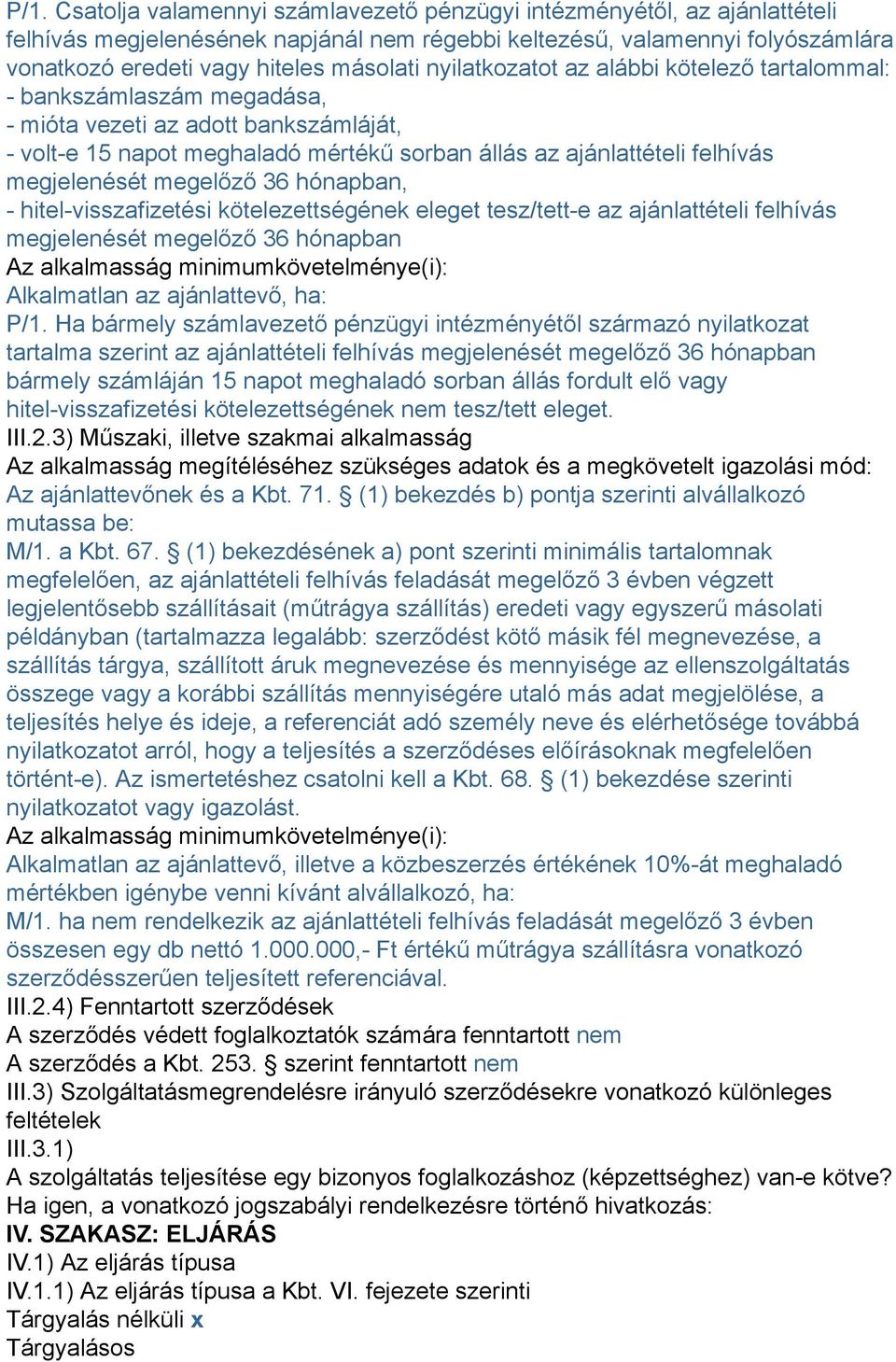 megelőző 36 hónapban, - hitel-visszafizetési kötelezettségének eleget tesz/tett-e az ajánlattételi felhívás megjelenését megelőző 36 hónapban Az alkalmasság minimumkövetelménye(i): Alkalmatlan az