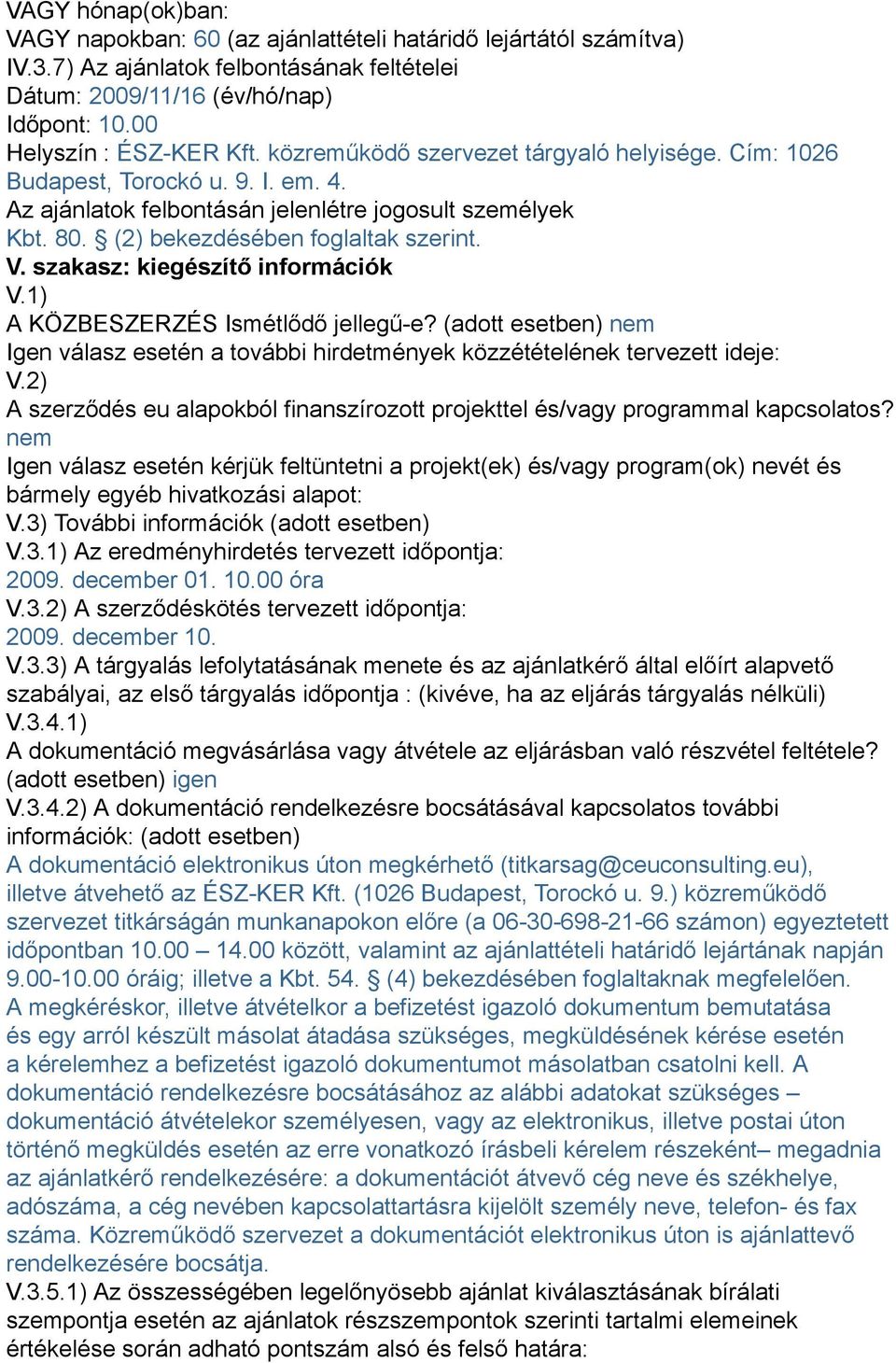 szakasz: kiegészítő információk V.1) A KÖZBESZERZÉS Ismétlődő jellegű-e? (adott esetben) nem Igen válasz esetén a további hirdetmények közzétételének tervezett ideje: V.