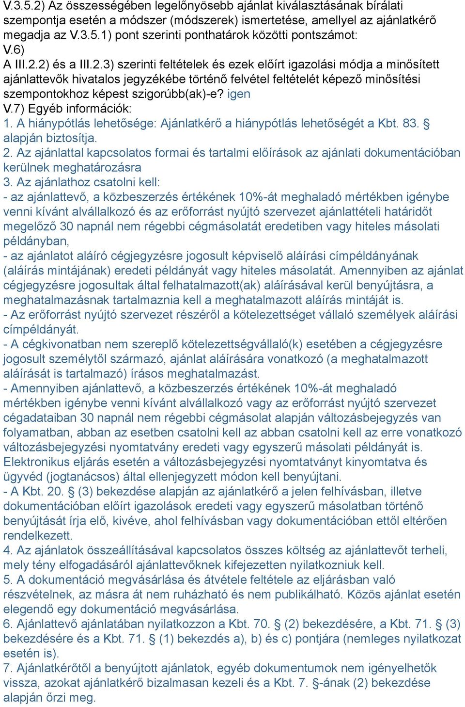 igen V.7) Egyéb információk: 1. A hiánypótlás lehetősége: Ajánlatkérő a hiánypótlás lehetőségét a Kbt. 83. alapján biztosítja. 2.