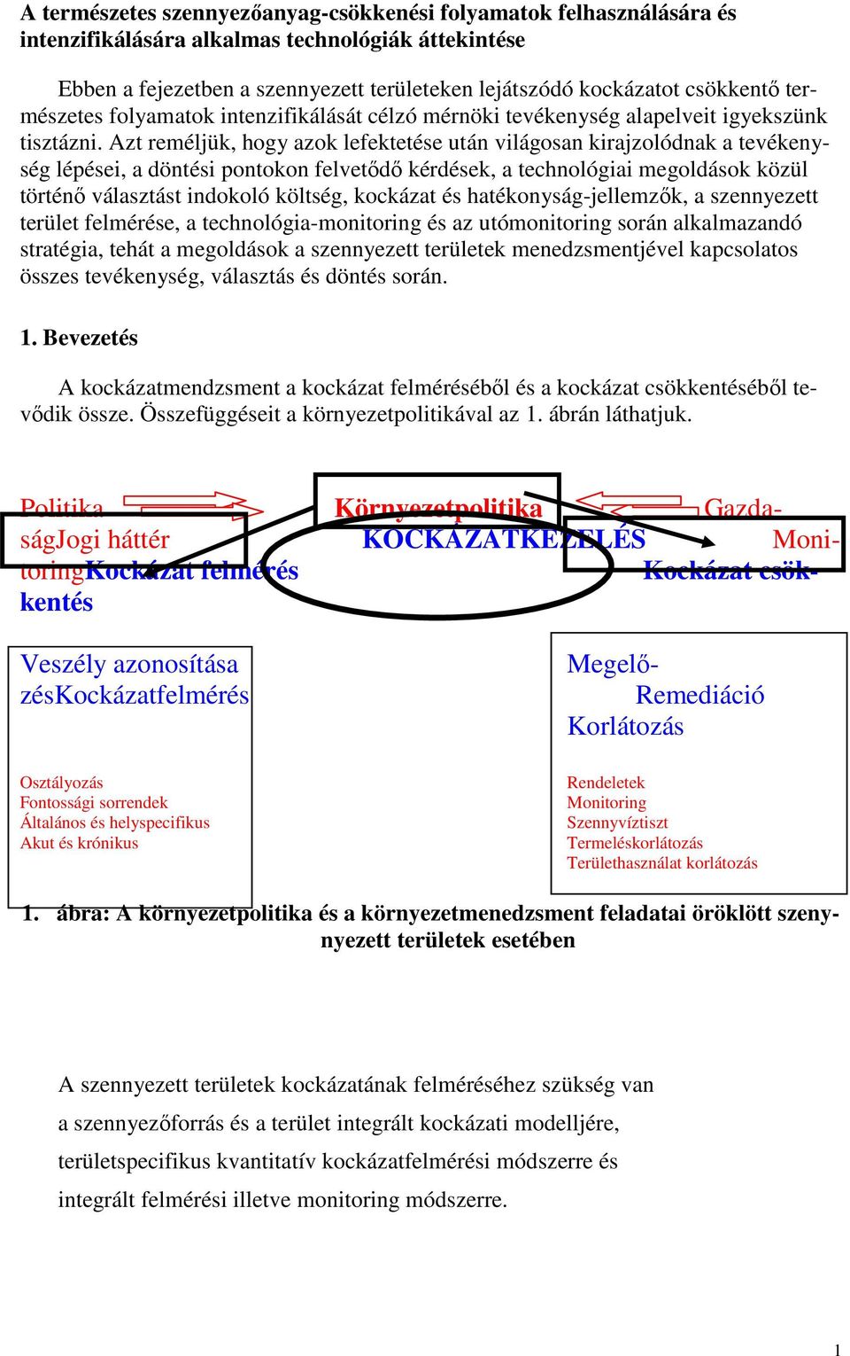 Azt reméljük, hogy azok lefektetése után világosan kirajzolódnak a tevékenység lépései, a döntési pontokon felvetıdı kérdések, a technológiai megoldások közül történı választást indokoló költség,
