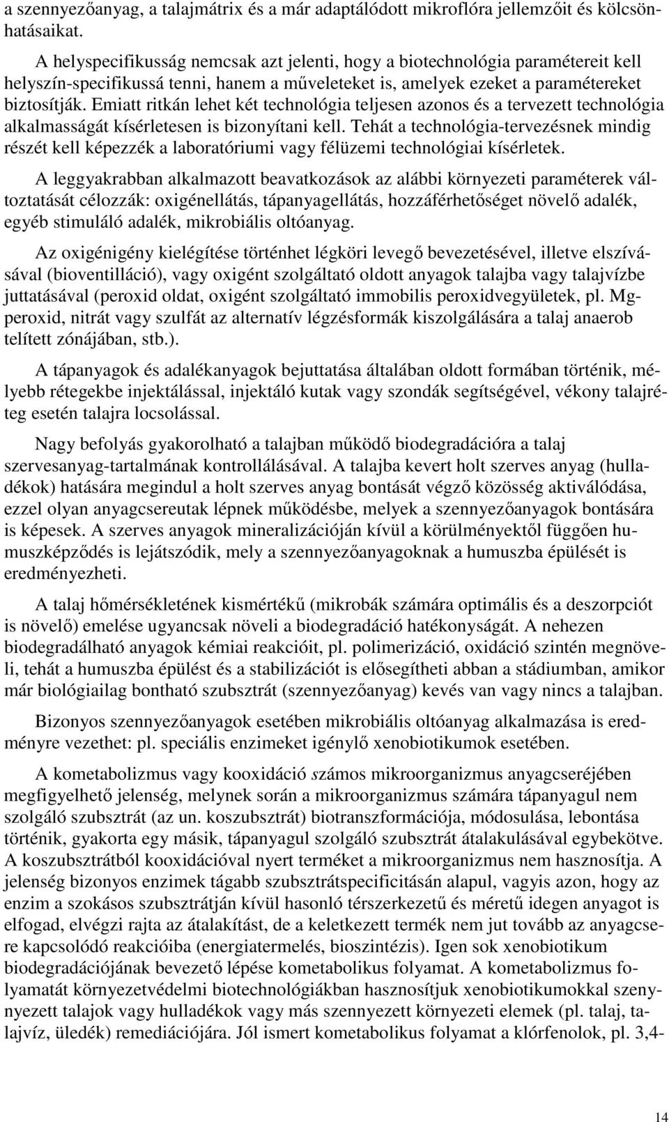 Emiatt ritkán lehet két technológia teljesen azonos és a tervezett technológia alkalmasságát kísérletesen is bizonyítani kell.