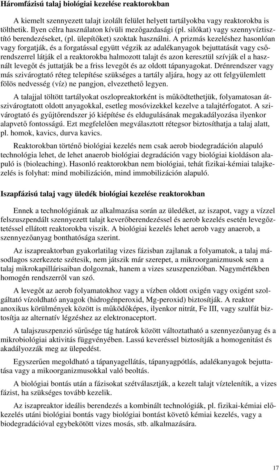 A prizmás kezeléshez hasonlóan vagy forgatják, és a forgatással együtt végzik az adalékanyagok bejuttatását vagy csırendszerrel látják el a reaktorokba halmozott talajt és azon keresztül szívják el a