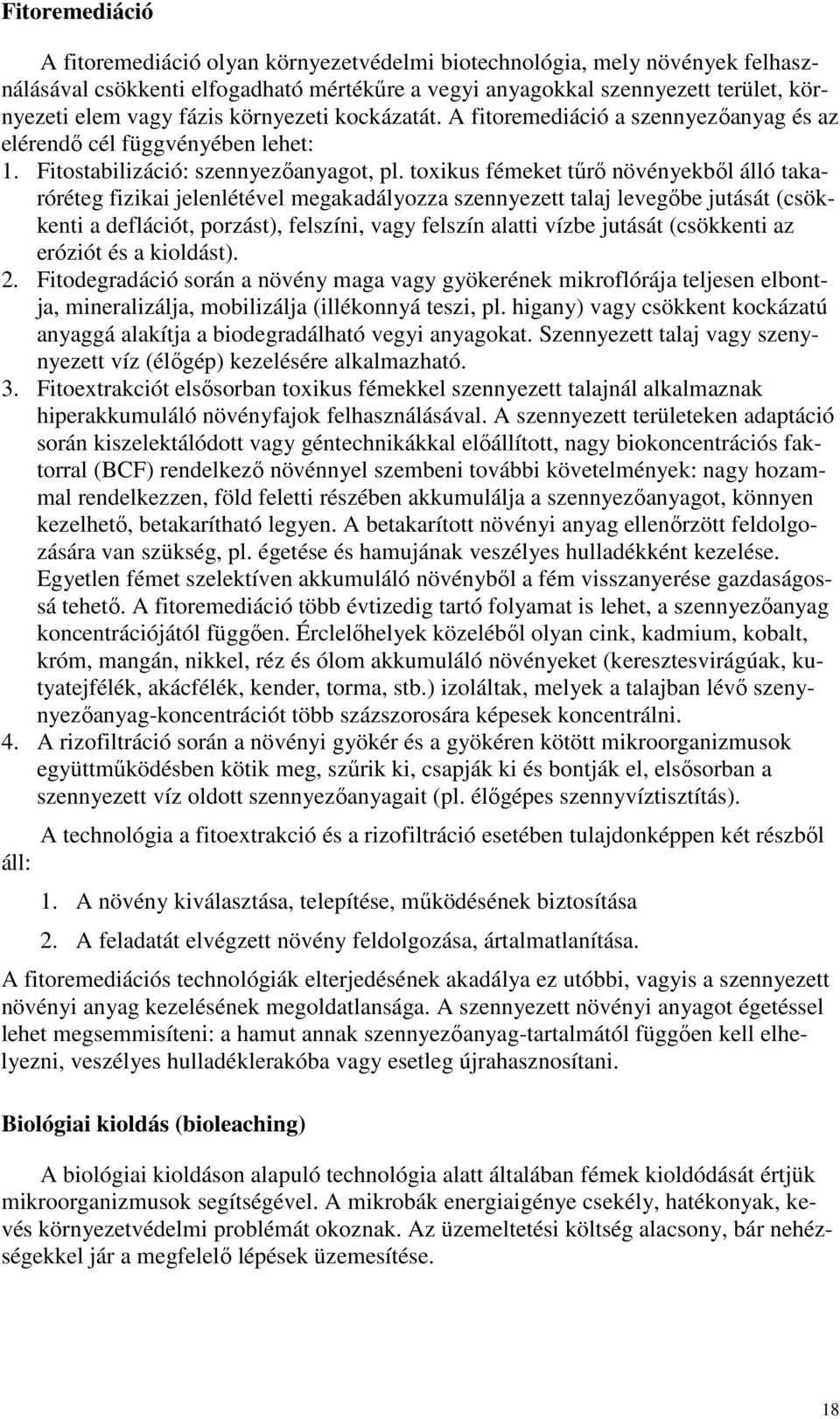 toxikus fémeket tőrı növényekbıl álló takaróréteg fizikai jelenlétével megakadályozza szennyezett talaj levegıbe jutását (csökkenti a deflációt, porzást), felszíni, vagy felszín alatti vízbe jutását