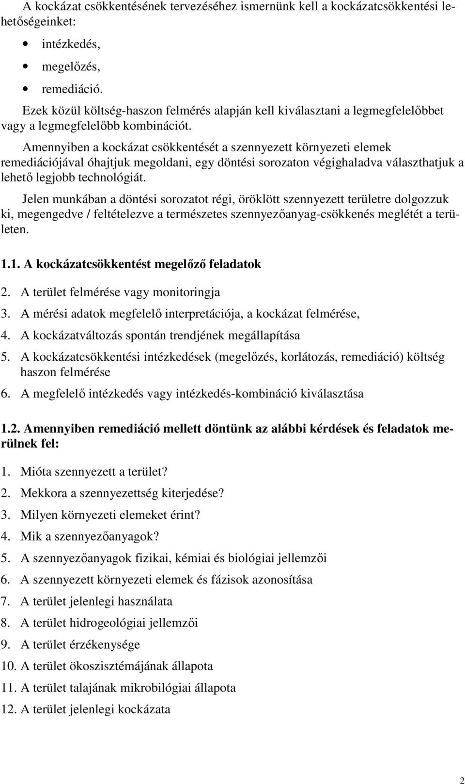 Amennyiben a kockázat csökkentését a szennyezett környezeti elemek remediációjával óhajtjuk megoldani, egy döntési sorozaton végighaladva választhatjuk a lehetı legjobb technológiát.