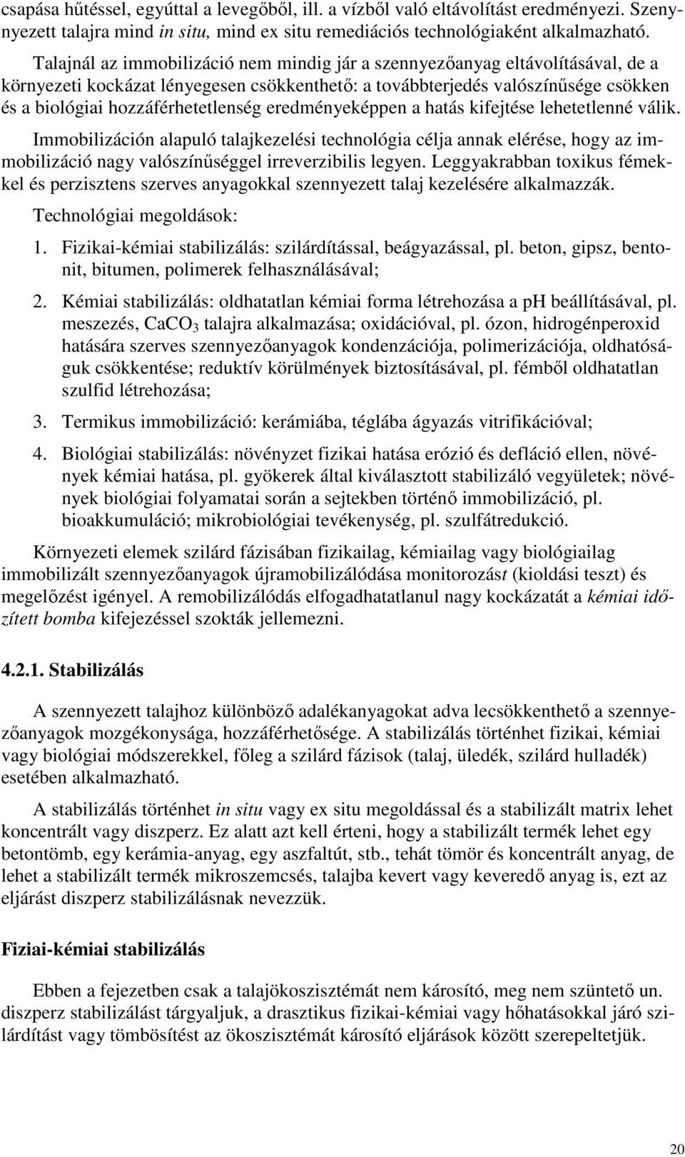 eredményeképpen a hatás kifejtése lehetetlenné válik. Immobilizáción alapuló talajkezelési technológia célja annak elérése, hogy az immobilizáció nagy valószínőséggel irreverzibilis legyen.