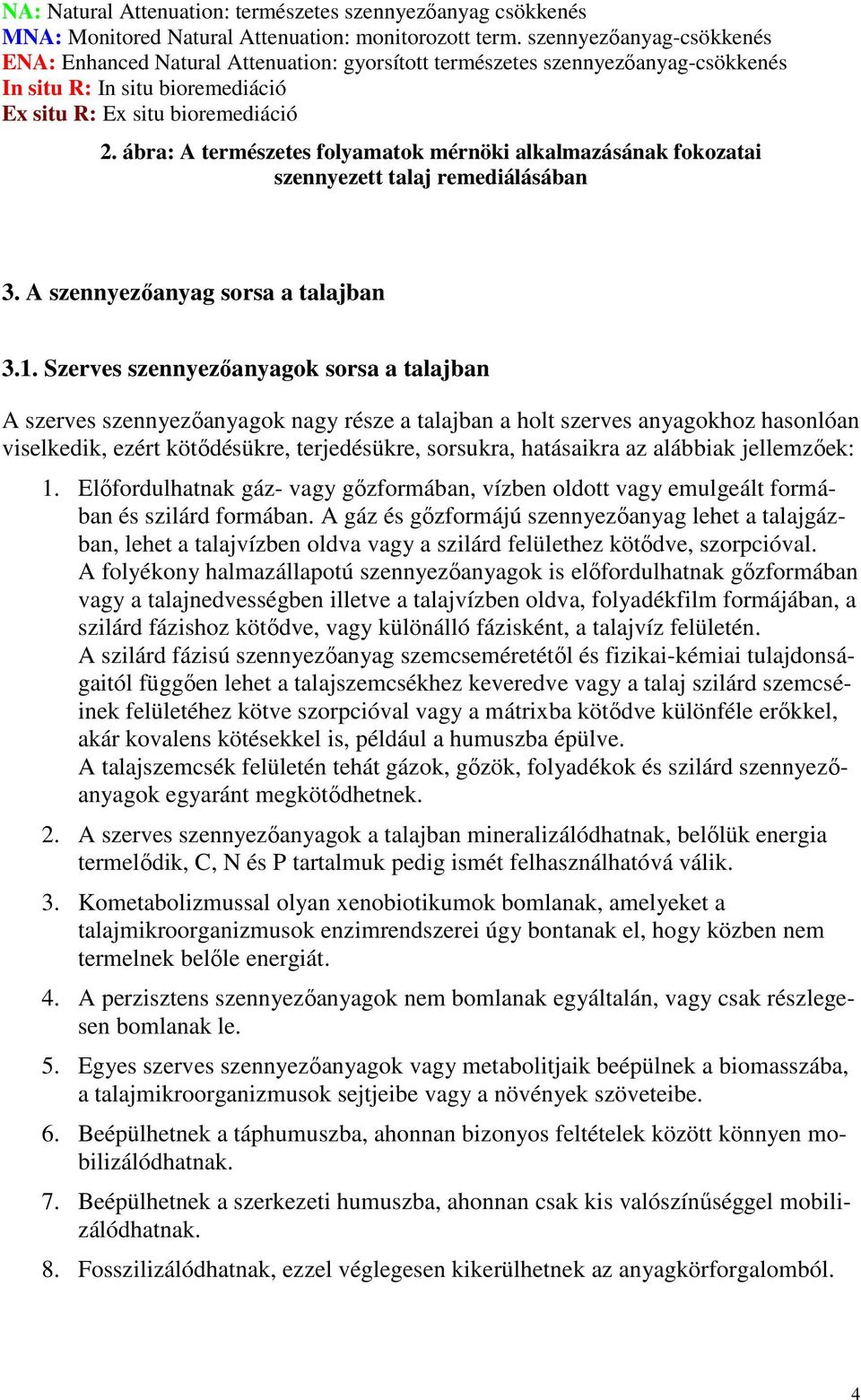 ábra: A természetes folyamatok mérnöki alkalmazásának fokozatai szennyezett talaj remediálásában 3. A szennyezıanyag sorsa a talajban 3.1.