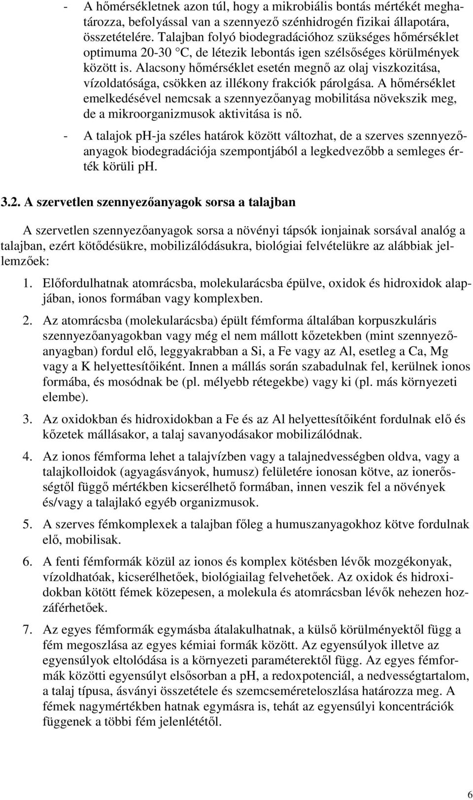 Alacsony hımérséklet esetén megnı az olaj viszkozitása, vízoldatósága, csökken az illékony frakciók párolgása.