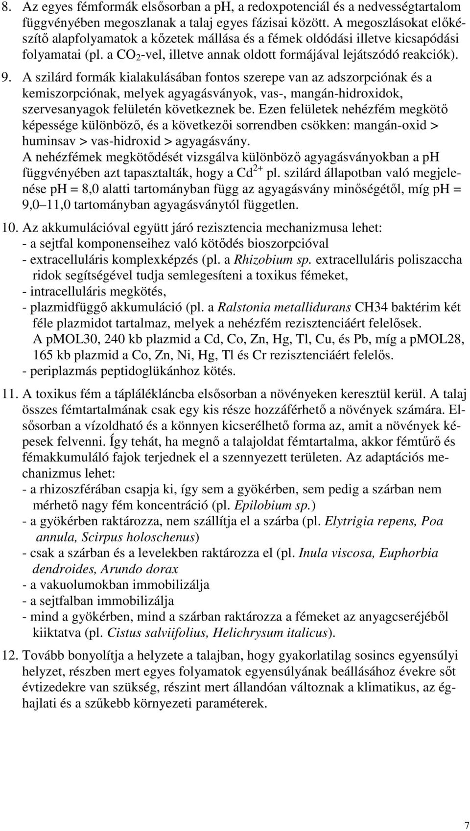 A szilárd formák kialakulásában fontos szerepe van az adszorpciónak és a kemiszorpciónak, melyek agyagásványok, vas-, mangán-hidroxidok, szervesanyagok felületén következnek be.