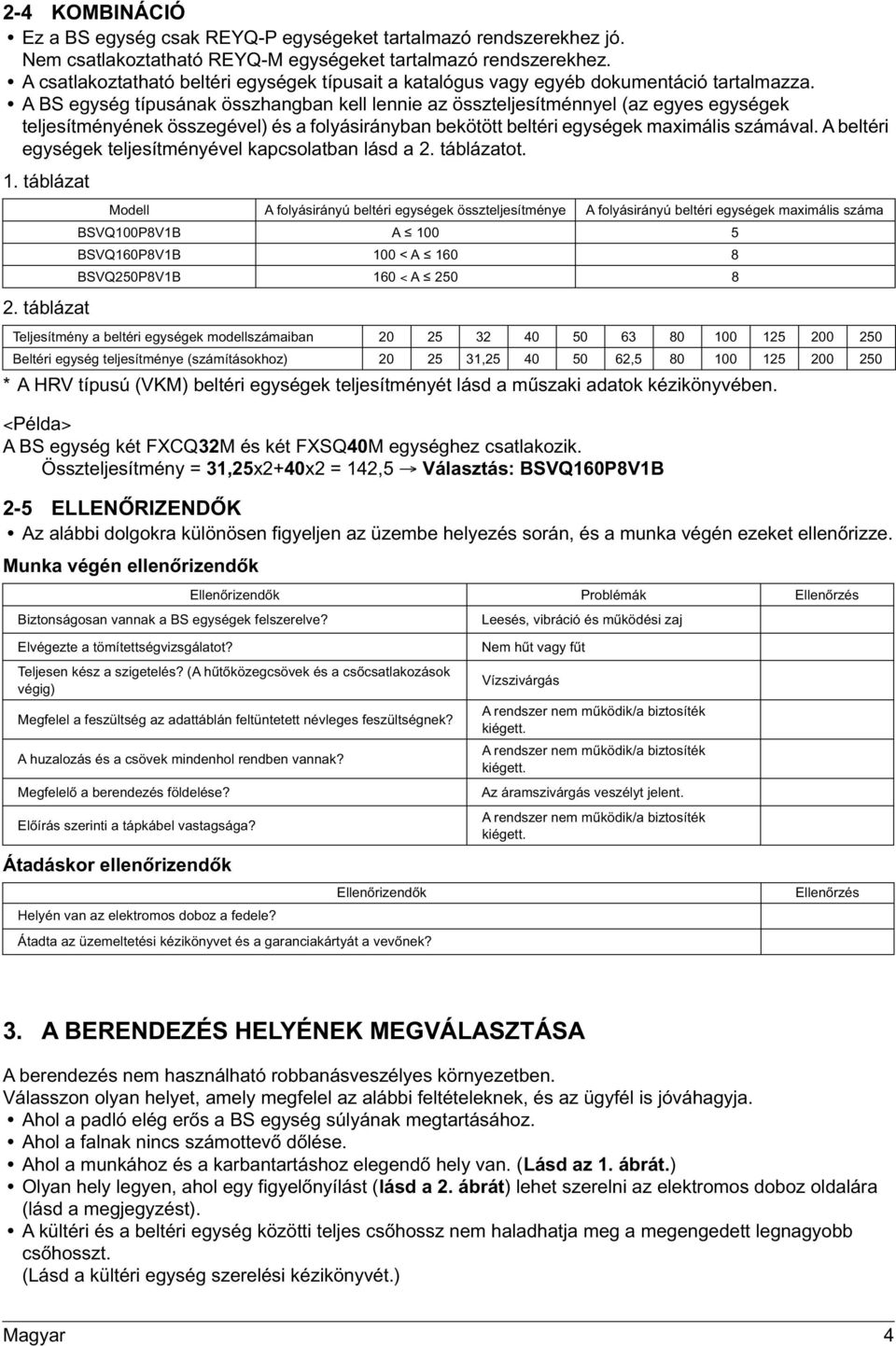 A BS típusának összhangban kell lennie az összteljesítménnyel (az egyes ek teljesítményének összegével) és a folyásirányban bekötött beltéri ek maximális számával.