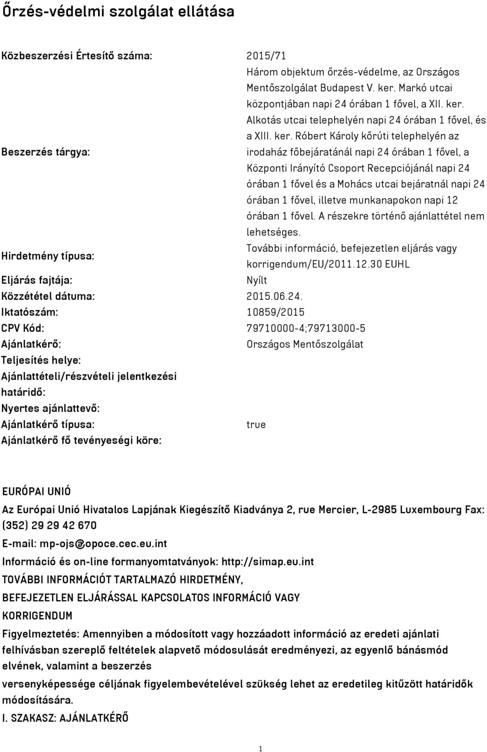 Róbert Károly kőrúti telephelyén az Beszerzés tárgya: irodaház főbejáratánál napi 24 órában 1 fővel, a Központi Irányító Csoport Recepciójánál napi 24 órában 1 fővel és a Mohács utcai bejáratnál napi