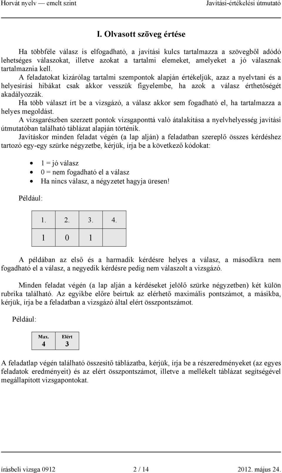 Ha több választ írt be a vizsgázó, a válasz akkor sem fogadható el, ha tartalmazza a helyes megoldást.