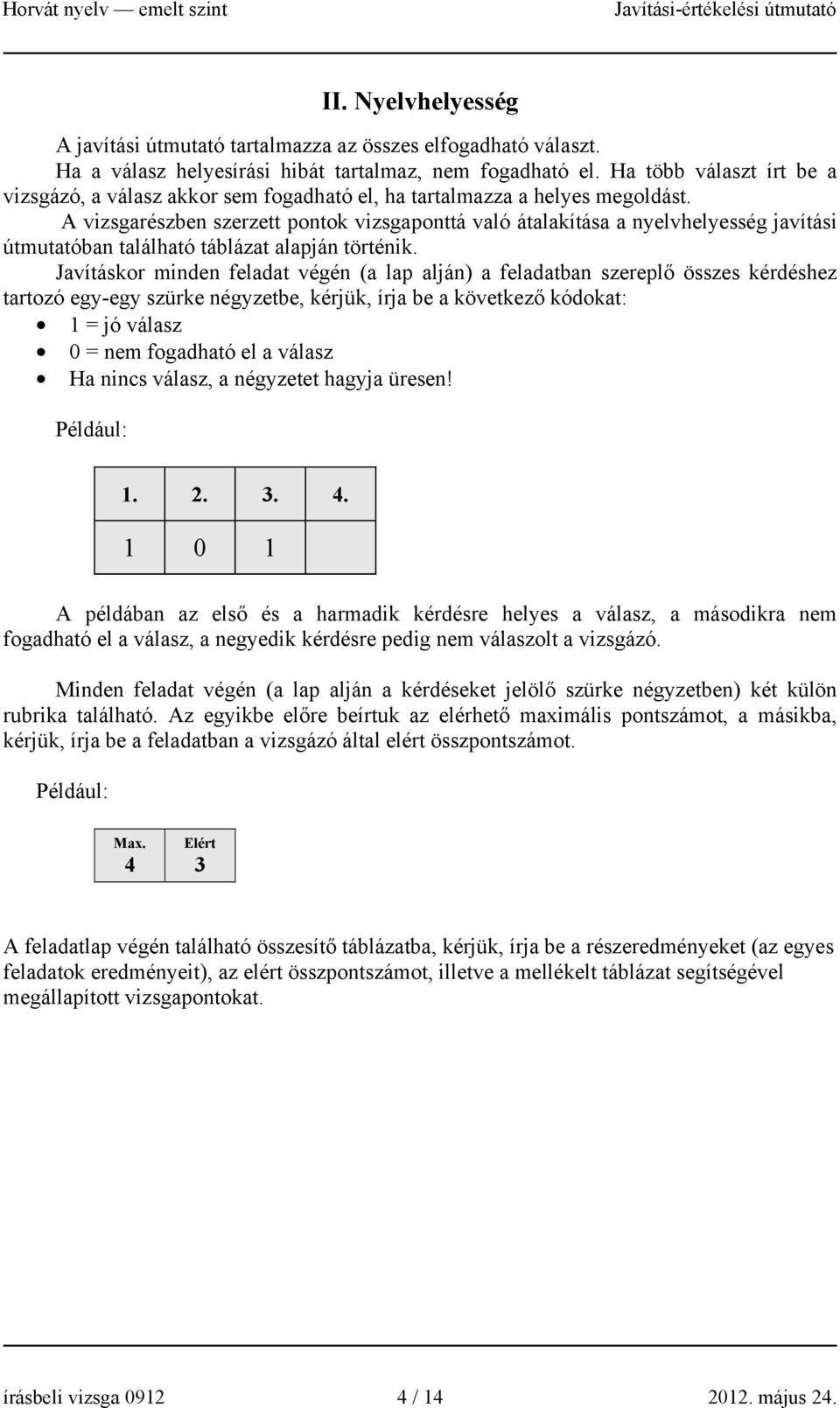 A vizsgarészben szerzett pontok vizsgaponttá való átalakítása a nyelvhelyesség javítási útmutatóban található táblázat alapján történik.