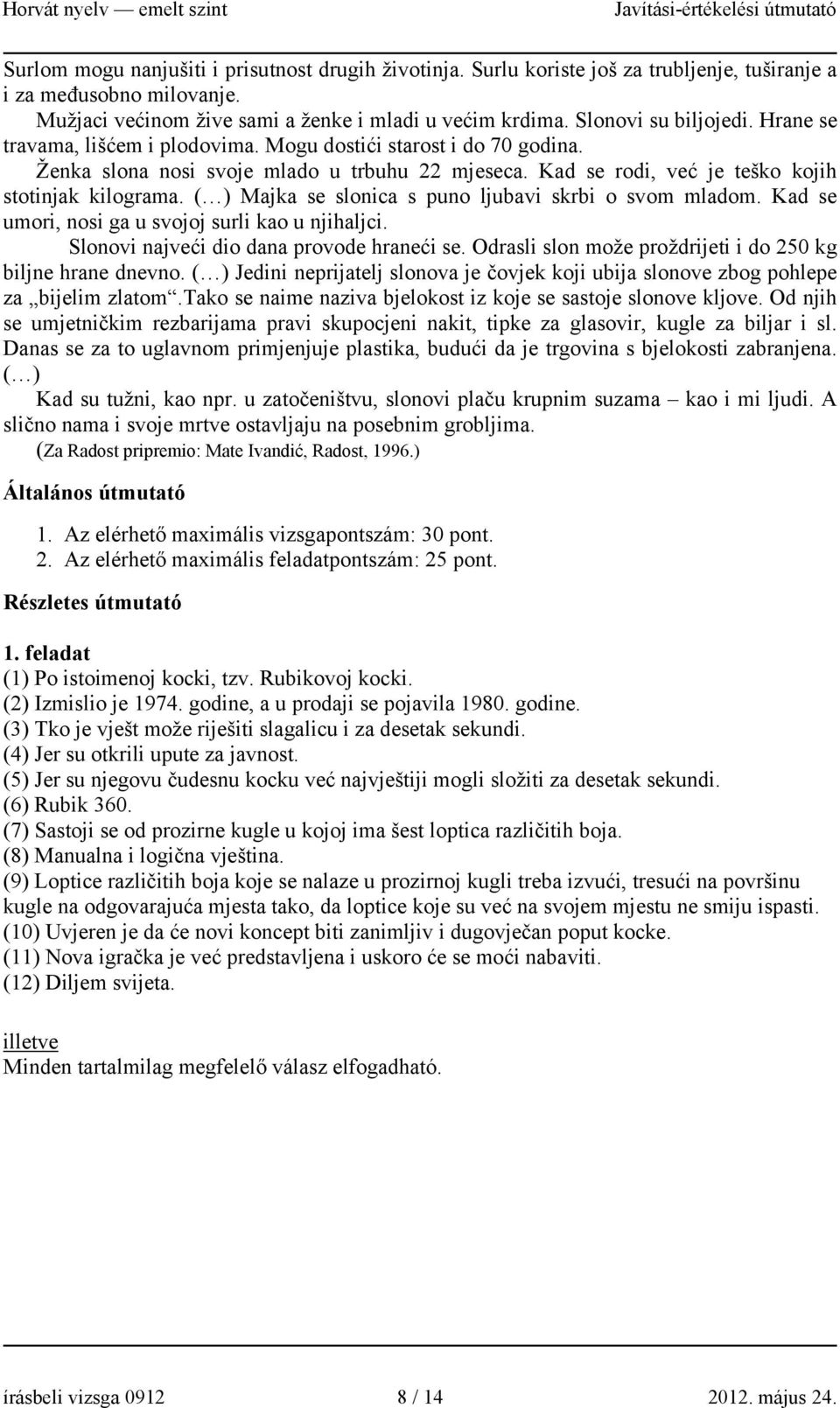 ( ) Majka se slonica s puno ljubavi skrbi o svom mladom. Kad se umori, nosi ga u svojoj surli kao u njihaljci. Slonovi najveći dio dana provode hraneći se.