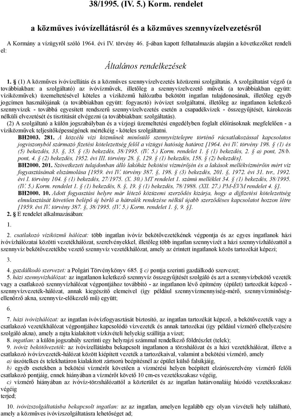 A szolgáltatást végző (a továbbiakban: a szolgáltató) az ivóvízművek, illetőleg a szennyvízelvezető művek (a továbbiakban együtt: víziközművek) üzemeltetésével köteles a víziközmű hálózatba bekötött