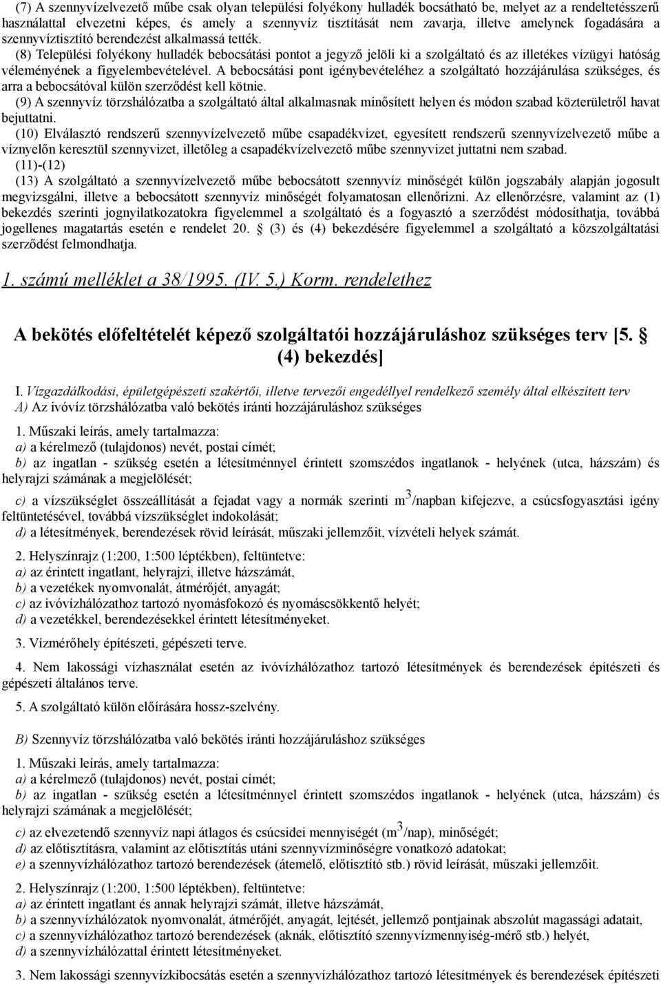 (8) Települési folyékony hulladék bebocsátási pontot a jegyző jelöli ki a szolgáltató és az illetékes vízügyi hatóság véleményének a figyelembevételével.