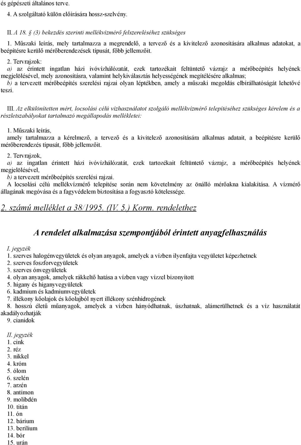 Tervrajzok: a) az érintett ingatlan házi ivóvízhálózatát, ezek tartozékait feltüntető vázrajz a mérőbeépítés helyének megjelölésével, mely azonosításra, valamint helykiválasztás helyességének