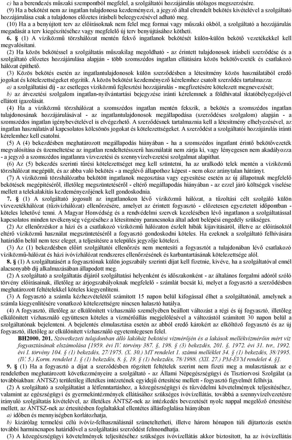 (10) Ha a a benyújtott terv az előírásoknak nem felel meg formai vagy műszaki okból, a szolgáltató a hozzájárulás megadását a terv kiegészítéséhez vagy megfelelő új terv benyújtásához kötheti. 6.