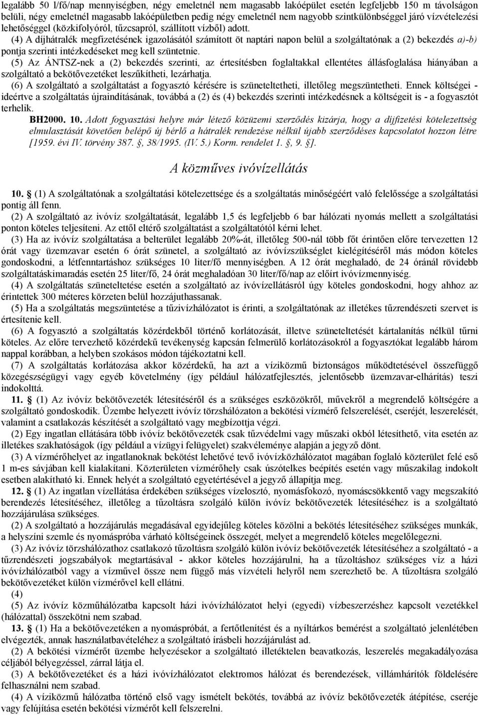 (4) A díjhátralék megfizetésének igazolásától számított öt naptári napon belül a szolgáltatónak a (2) bekezdés a)-b) pontja szerinti intézkedéseket meg kell szüntetnie.