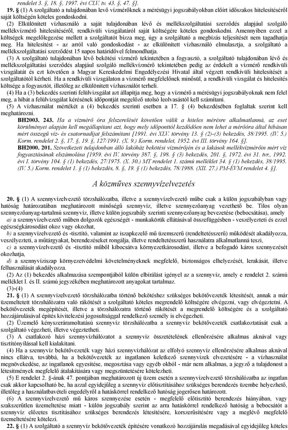 Amennyiben ezzel a költségek megelőlegezése mellett a szolgáltatót bízza meg, úgy a szolgáltató a megbízás teljesítését nem tagadhatja meg.