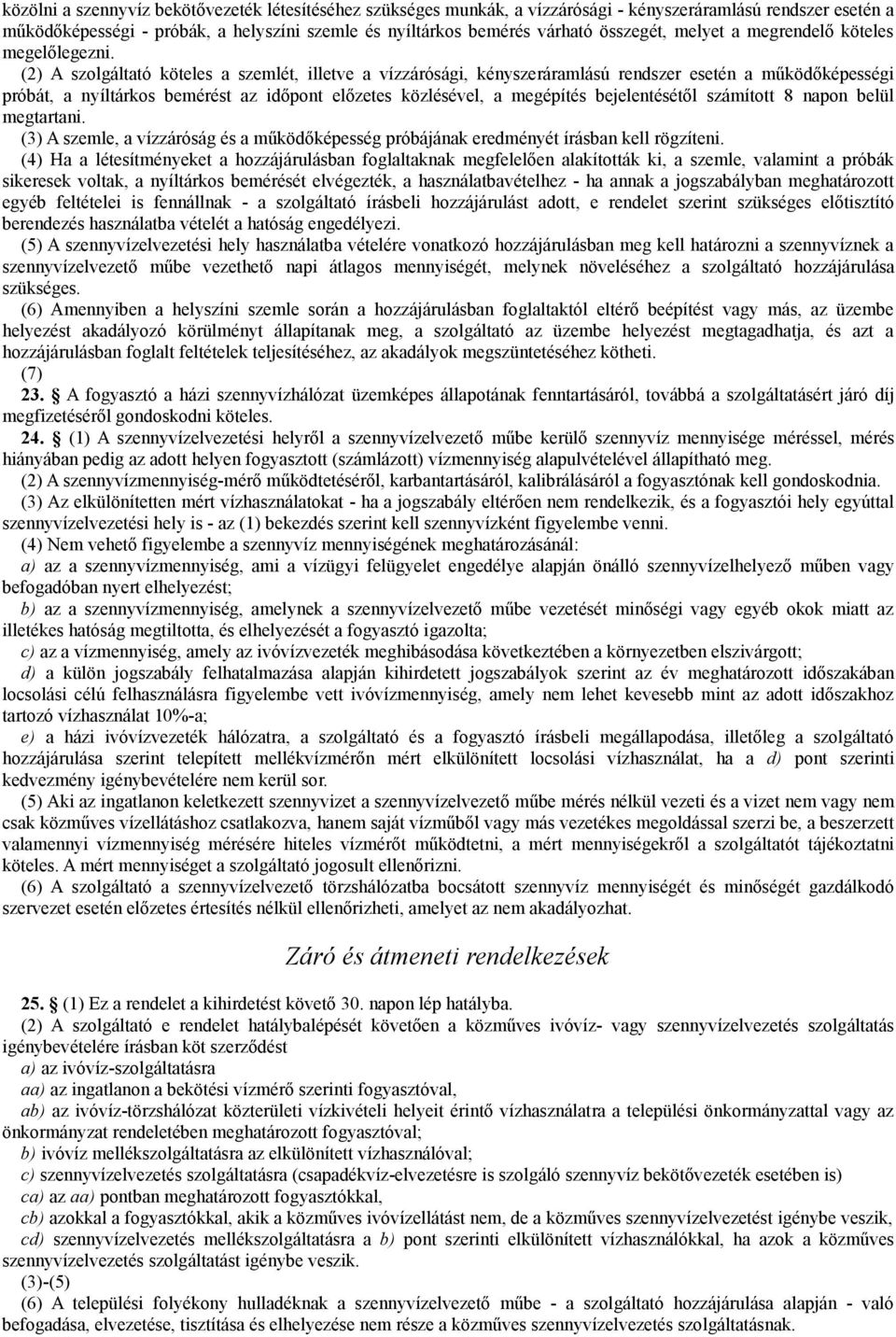 (2) A szolgáltató köteles a szemlét, illetve a vízzárósági, kényszeráramlású rendszer esetén a működőképességi próbát, a nyíltárkos bemérést az időpont előzetes közlésével, a megépítés bejelentésétől