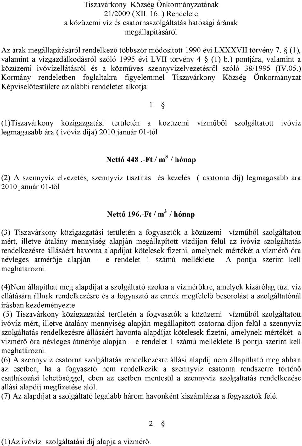 (1), valamint a vízgazdálkodásról szóló 1995 évi LVII törvény 4 (1) b.) pontjára, valamint a közüzemi ivóvízellátásról és a közműves szennyvízelvezetésről szóló 38/1995 (IV.05.