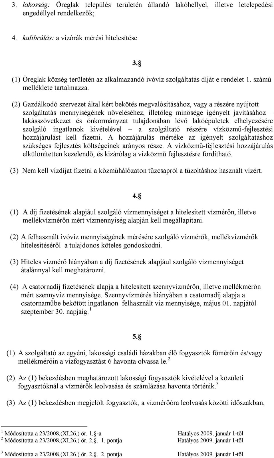 (2) Gazdálkodó szervezet által kért bekötés megvalósításához, vagy a részére nyújtott szolgáltatás mennyiségének növeléséhez, illetőleg minősége igényelt javításához lakásszövetkezet és önkormányzat